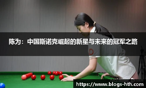 陈为：中国斯诺克崛起的新星与未来的冠军之路