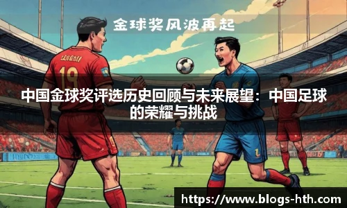中国金球奖评选历史回顾与未来展望：中国足球的荣耀与挑战