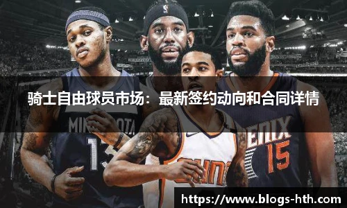 骑士自由球员市场：最新签约动向和合同详情