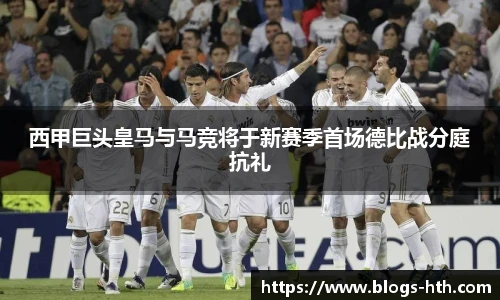 西甲巨头皇马与马竞将于新赛季首场德比战分庭抗礼