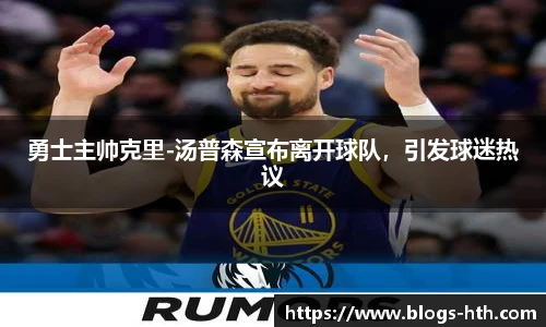 勇士主帅克里-汤普森宣布离开球队，引发球迷热议