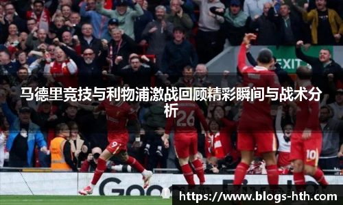 马德里竞技与利物浦激战回顾精彩瞬间与战术分析
