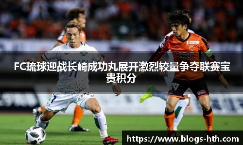 FC琉球迎战长崎成功丸展开激烈较量争夺联赛宝贵积分