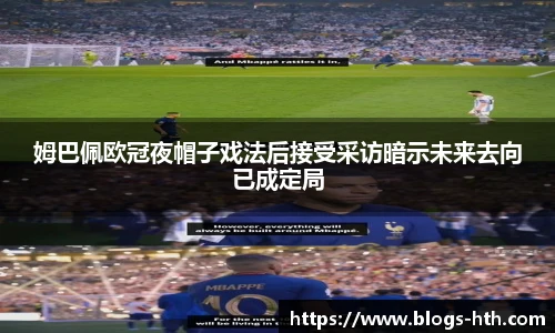 姆巴佩欧冠夜帽子戏法后接受采访暗示未来去向已成定局